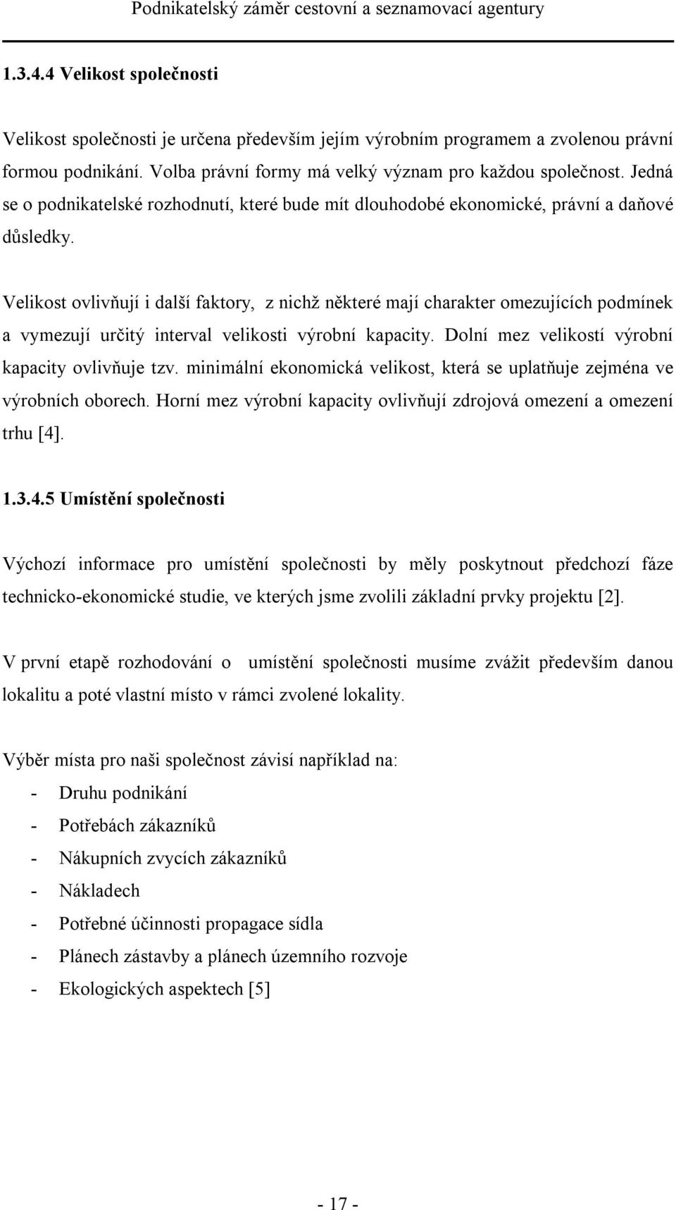 Velikost ovlivňují i další faktory, z nichž některé mají charakter omezujících podmínek a vymezují určitý interval velikosti výrobní kapacity. Dolní mez velikostí výrobní kapacity ovlivňuje tzv.