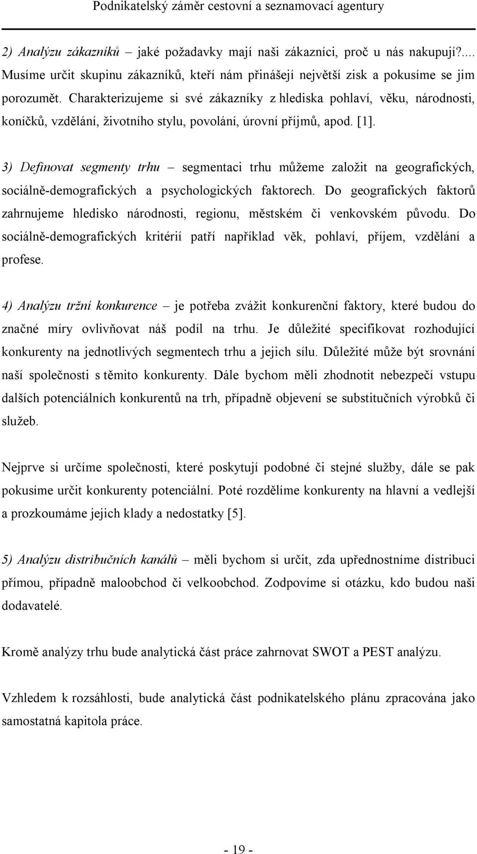 3) Definovat segmenty trhu segmentaci trhu můžeme založit na geografických, sociálně-demografických a psychologických faktorech.