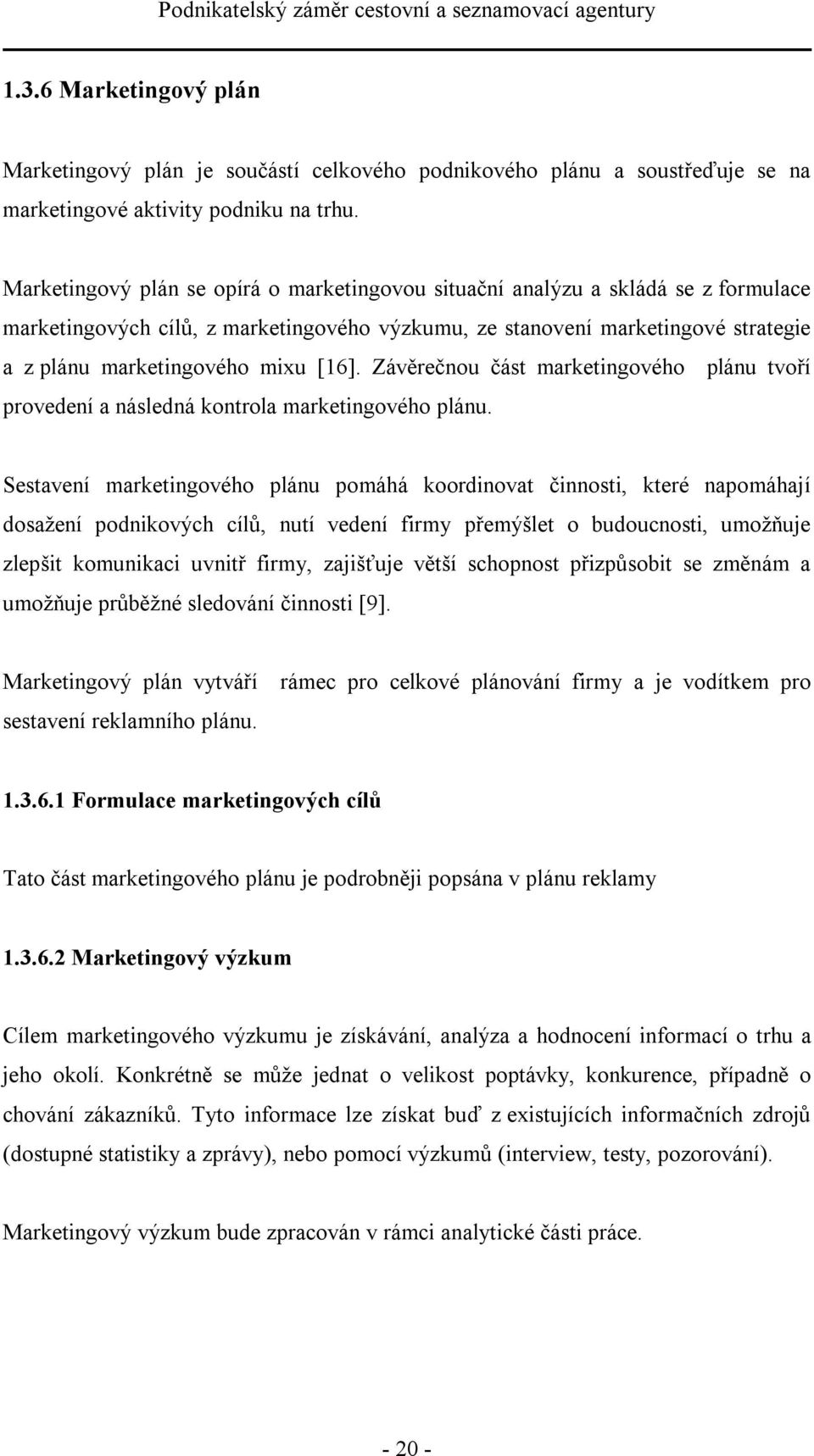 [16]. Závěrečnou část marketingového plánu tvoří provedení a následná kontrola marketingového plánu.