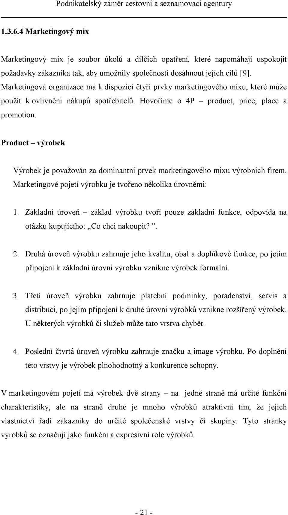 Product výrobek Výrobek je považován za dominantní prvek marketingového mixu výrobních firem. Marketingové pojetí výrobku je tvořeno několika úrovněmi: 1.