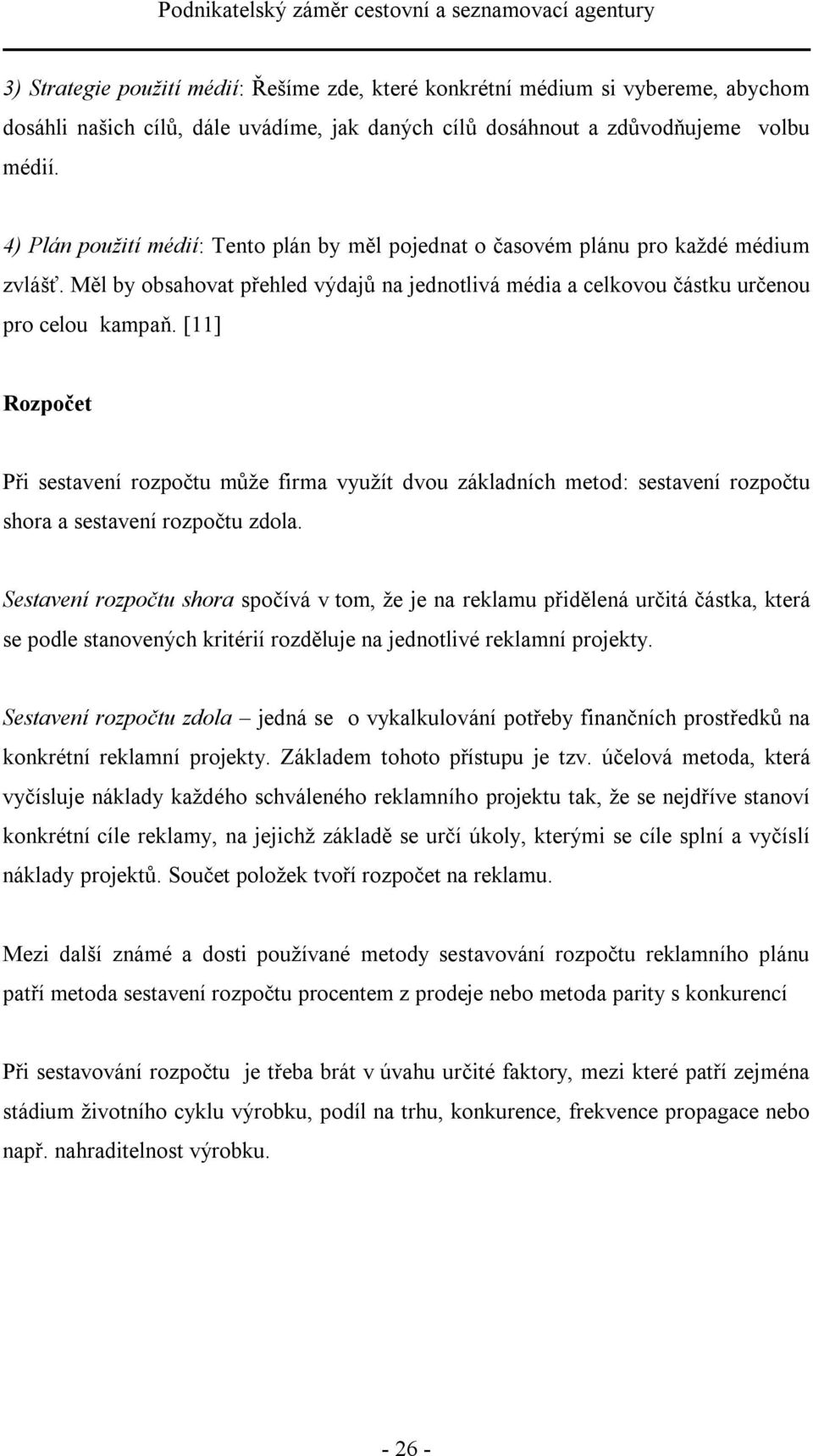 [11] Rozpočet Při sestavení rozpočtu může firma využít dvou základních metod: sestavení rozpočtu shora a sestavení rozpočtu zdola.