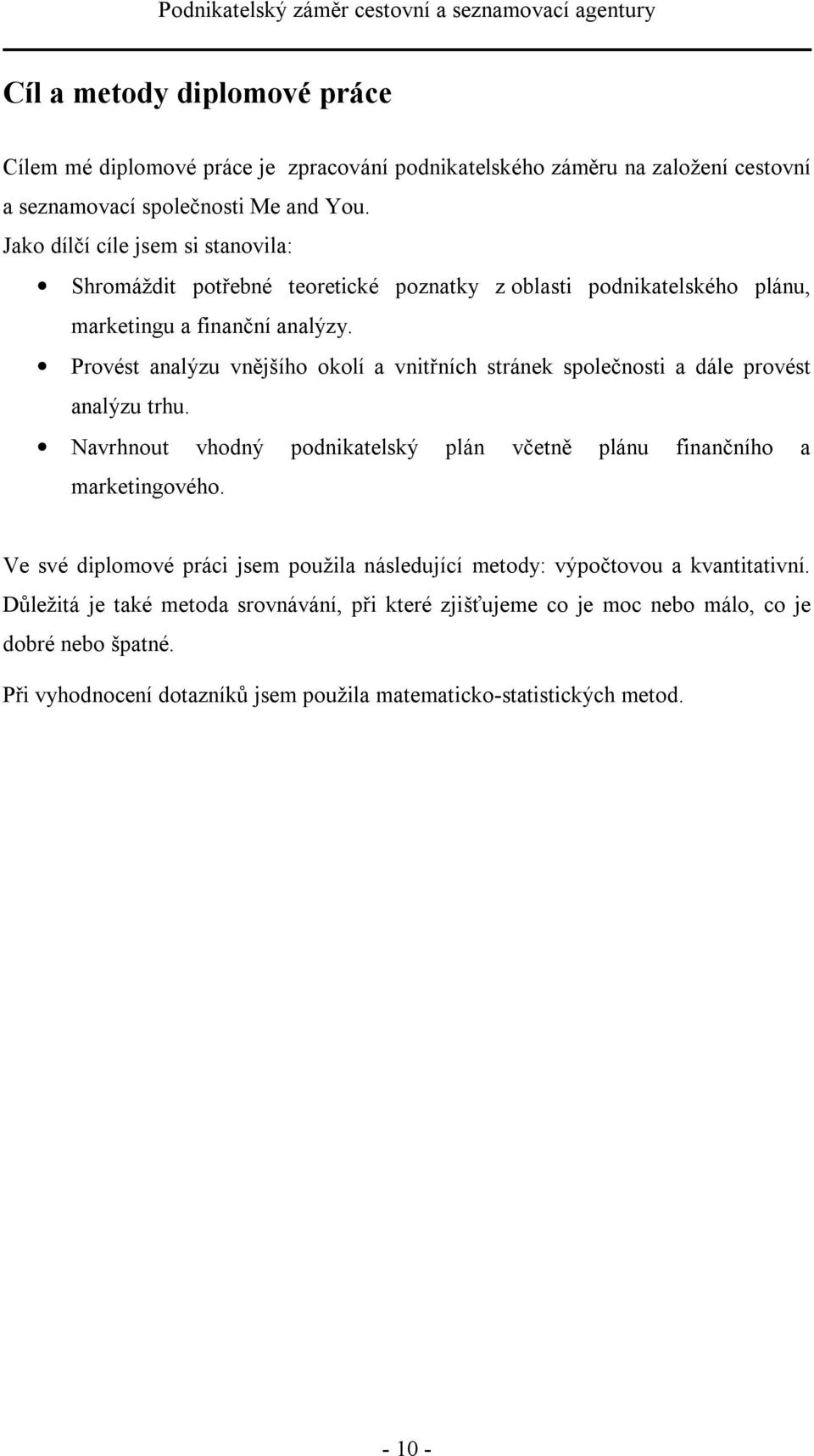 Provést analýzu vnějšího okolí a vnitřních stránek společnosti a dále provést analýzu trhu. Navrhnout vhodný podnikatelský plán včetně plánu finančního a marketingového.