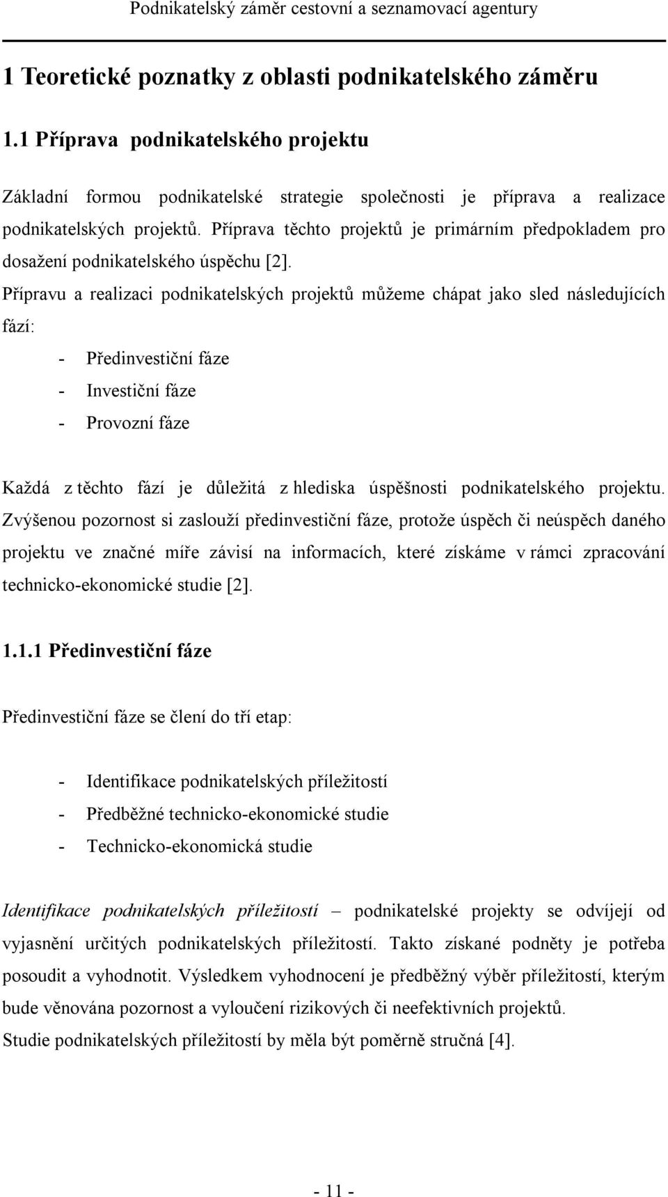 Přípravu a realizaci podnikatelských projektů můžeme chápat jako sled následujících fází: - Předinvestiční fáze - Investiční fáze - Provozní fáze Každá z těchto fází je důležitá z hlediska úspěšnosti