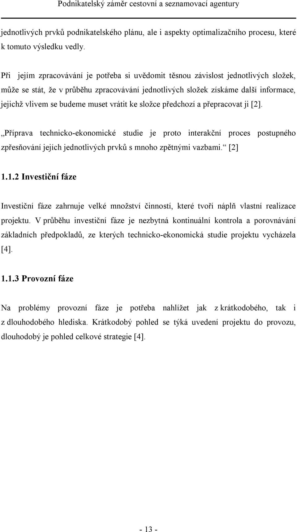 vrátit ke složce předchozí a přepracovat ji [2]. Příprava technicko-ekonomické studie je proto interakční proces postupného zpřesňování jejích jednotlivých prvků s mnoho zpětnými vazbami. [2] 1.