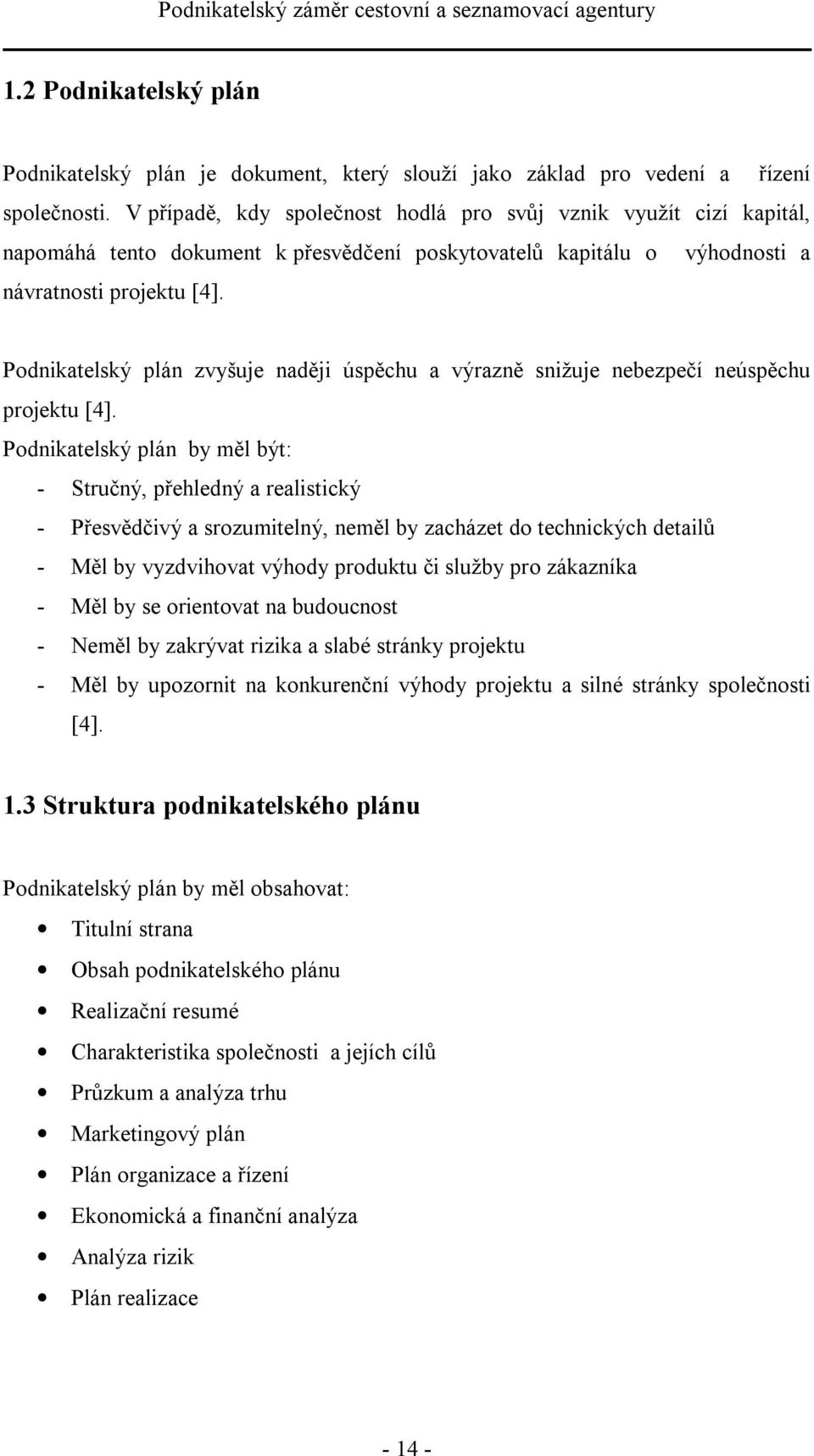 Podnikatelský plán zvyšuje naději úspěchu a výrazně snižuje nebezpečí neúspěchu projektu [4].