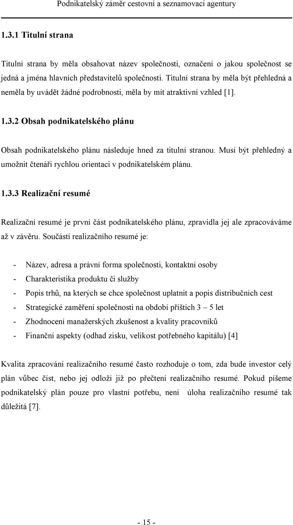 2 Obsah podnikatelského plánu Obsah podnikatelského plánu následuje hned za titulní stranou. Musí být přehledný a umožnit čtenáři rychlou orientaci v podnikatelském plánu. 1.3.