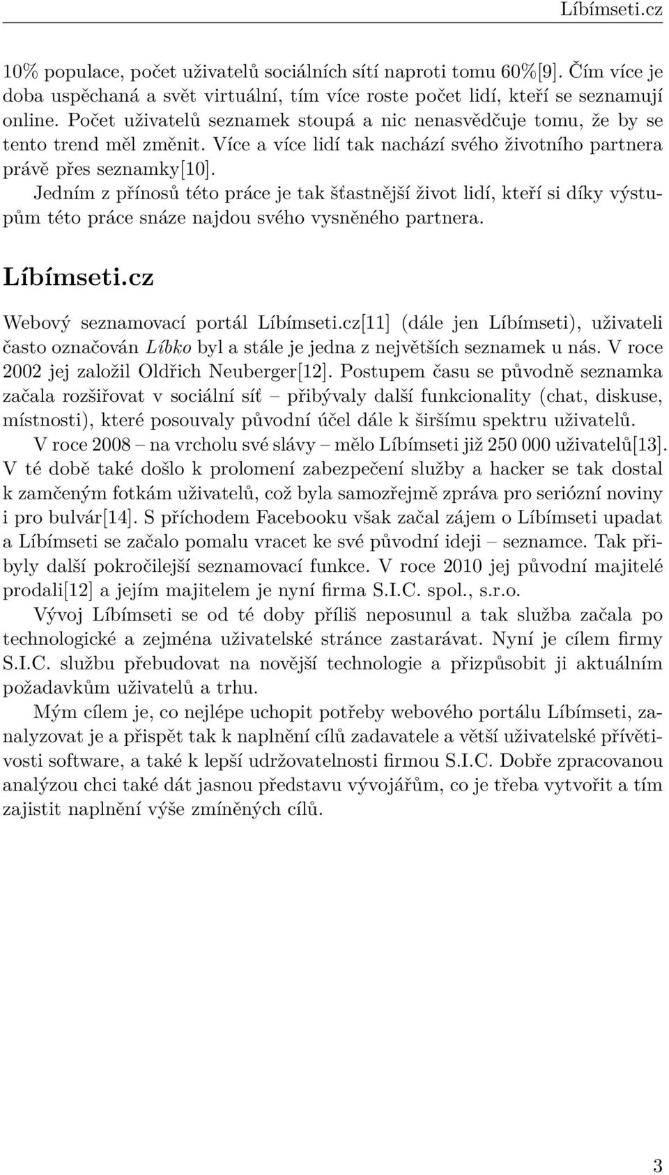 Jedním z přínosů této práce je tak šťastnější život lidí, kteří si díky výstupům této práce snáze najdou svého vysněného partnera. Líbímseti.cz Webový seznamovací portál Líbímseti.