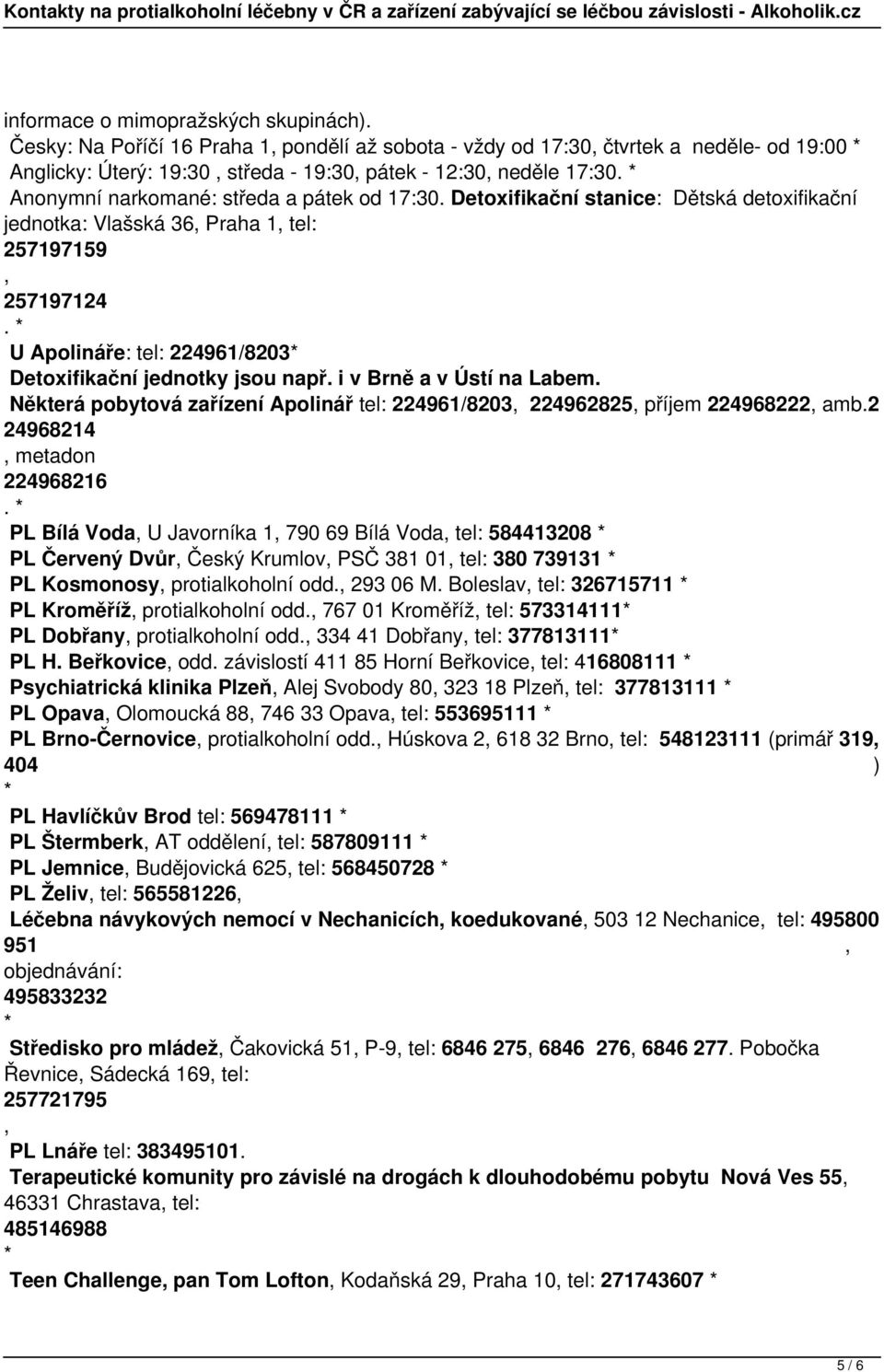 U Apolináře: tel: 224961/8203 Detoxifikační jednotky jsou např. i v Brně a v Ústí na Labem. Některá pobytová zařízení Apolinář tel: 224961/8203 224962825 příjem 224968222 amb.