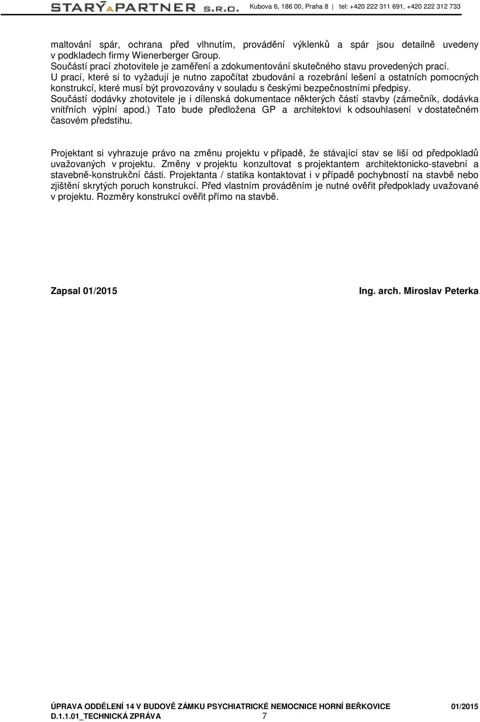 U prací, které si to vyžadují je nutno započítat zbudování a rozebrání lešení a ostatních pomocných konstrukcí, které musí být provozovány v souladu s českými bezpečnostními předpisy.