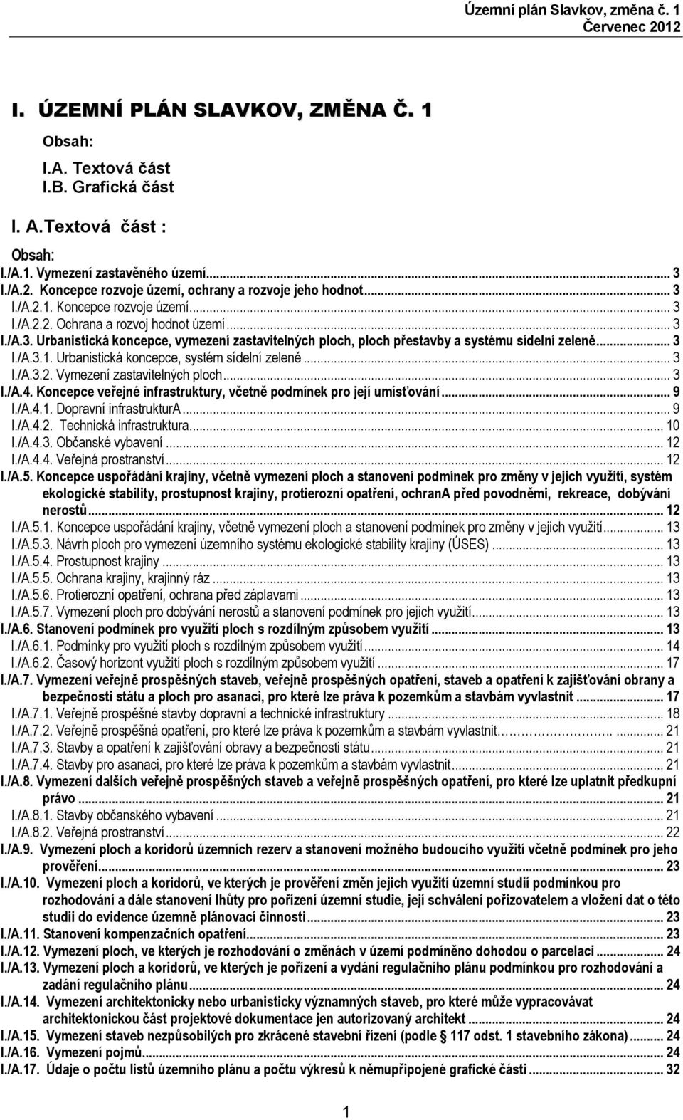 .. 3 I./A.3.1. Urbanistická koncepce, systém sídelní zeleně... 3 I./A.3.2. Vymezení zastavitelných ploch... 3 I./A.4. Koncepce veřejné infrastruktury, včetně podmínek pro její umísťování... 9 I./A.4.1. Dopravní infrastruktura.