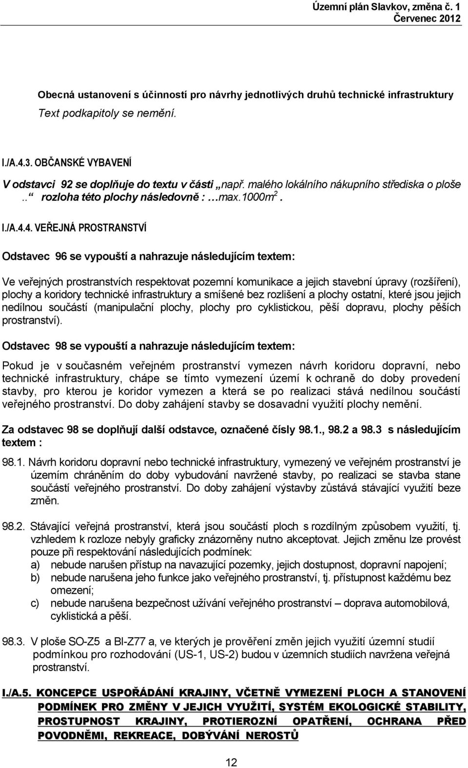 4. VEŘEJNÁ PROSTRANSTVÍ Odstavec 96 se vypouští a nahrazuje následujícím textem: Ve veřejných prostranstvích respektovat pozemní komunikace a jejich stavební úpravy (rozšíření), plochy a koridory