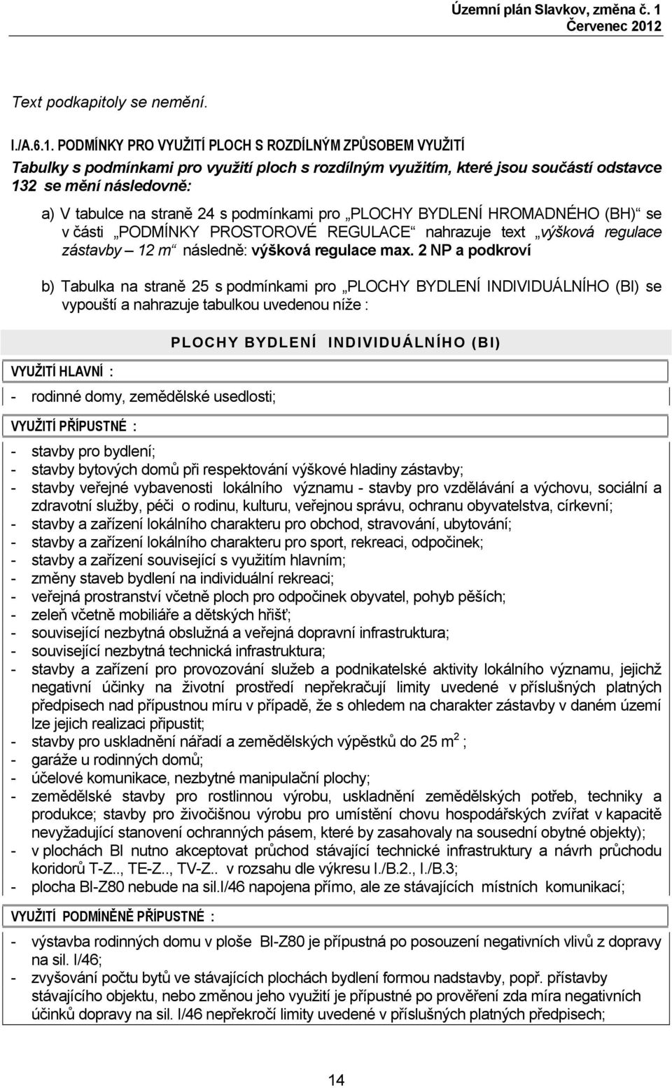 podmínkami pro PLOCHY BYDLENÍ HROMADNÉHO (BH) se v části PODMÍNKY PROSTOROVÉ REGULACE nahrazuje text výšková regulace zástavby 12 m následně: výšková regulace max.