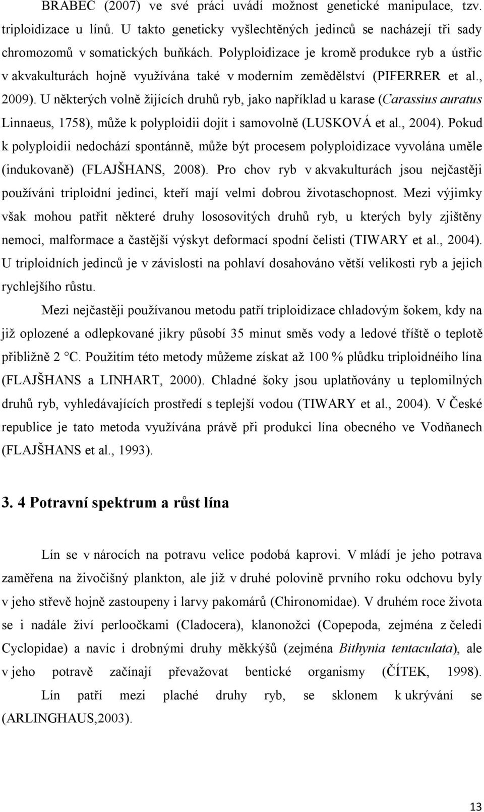 U některých volně žijících druhů ryb, jako například u karase (Carassius auratus Linnaeus, 1758), může k polyploidii dojít i samovolně (LUSKOVÁ et al., 2004).