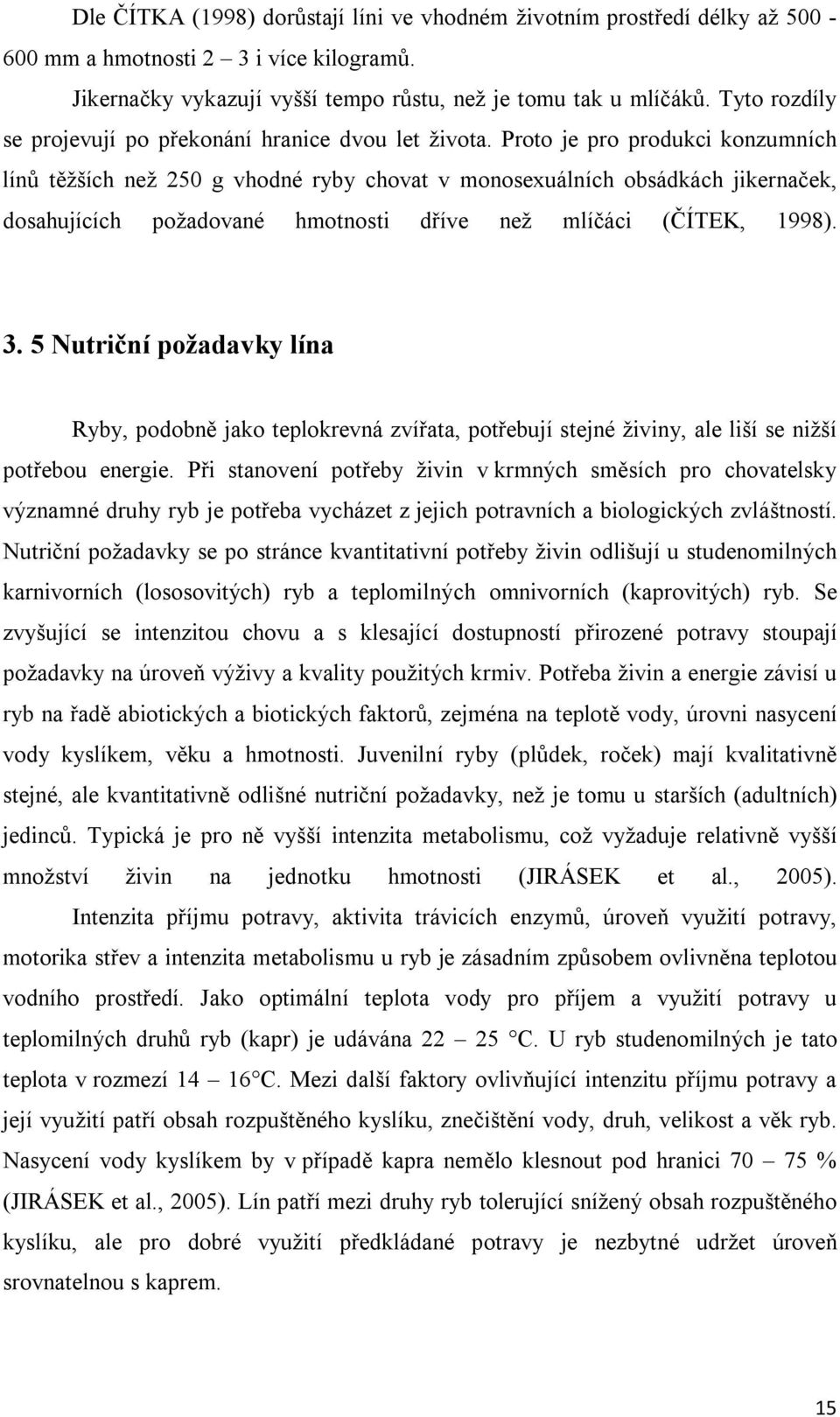 Proto je pro produkci konzumních línů těžších než 250 g vhodné ryby chovat v monosexuálních obsádkách jikernaček, dosahujících požadované hmotnosti dříve než mlíčáci (ČÍTEK, 1998). 3.