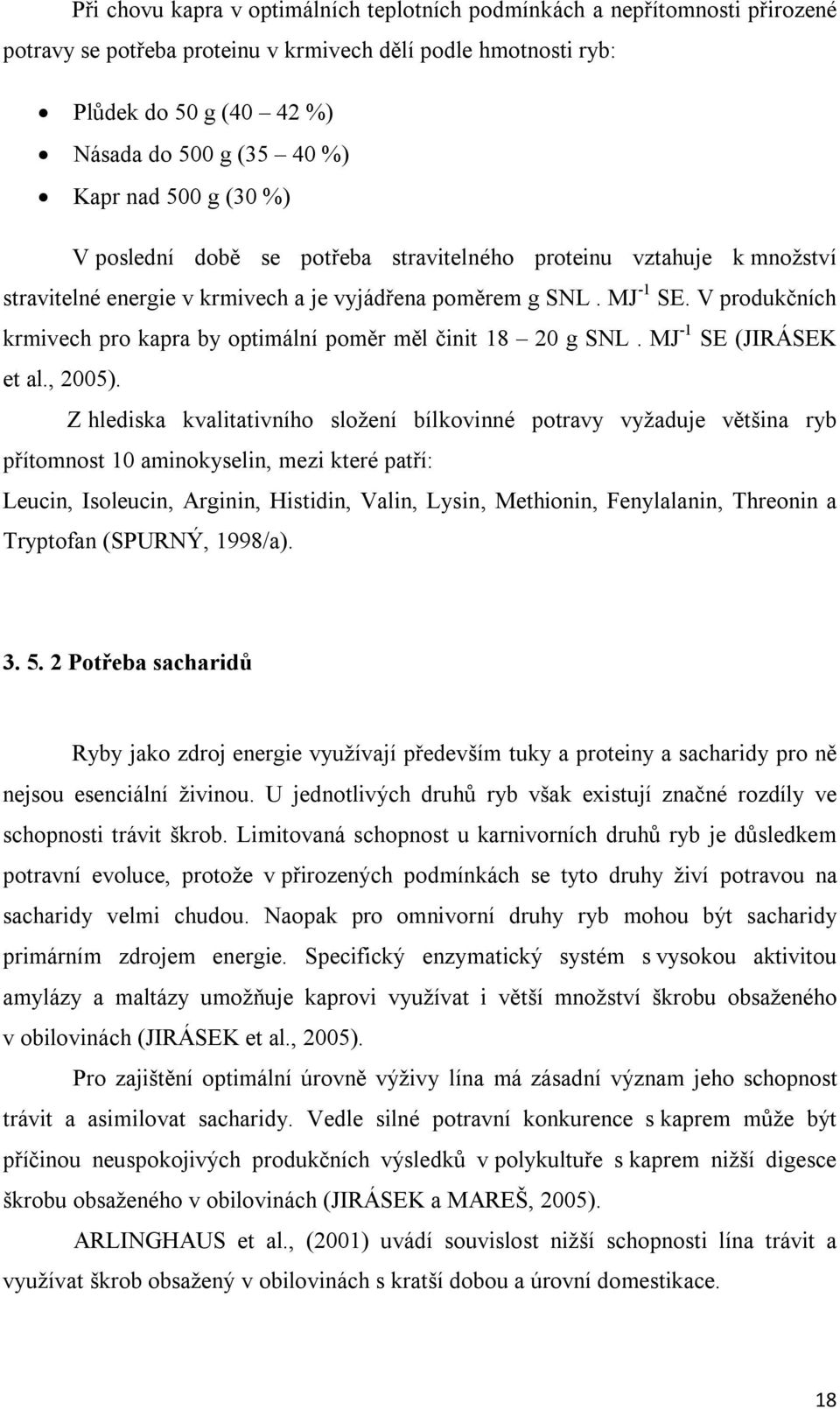 V produkčních krmivech pro kapra by optimální poměr měl činit 18 20 g SNL. MJ -1 SE (JIRÁSEK et al., 2005).