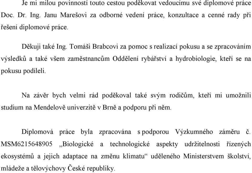 Na závěr bych velmi rád poděkoval také svým rodičům, kteří mi umožnili studium na Mendelově univerzitě v Brně a podporu při něm.