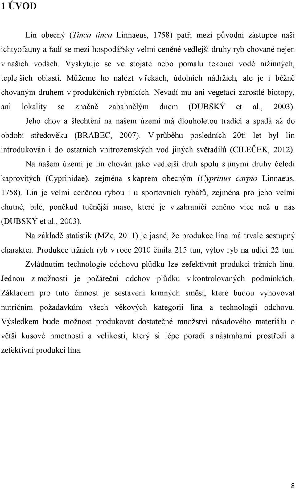 Nevadí mu ani vegetací zarostlé biotopy, ani lokality se značně zabahnělým dnem (DUBSKÝ et al., 2003).