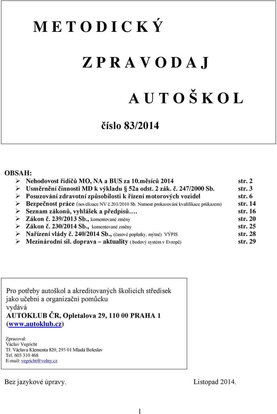 230/2014 Sb., komentované změny str. 25 Nařízení vlády č. 240/2014 Sb., (časové poplatky, mýtné) VÝPIS str. 28 Mezinárodní sil. doprava aktuality ( bodový systém v Evropě) str.