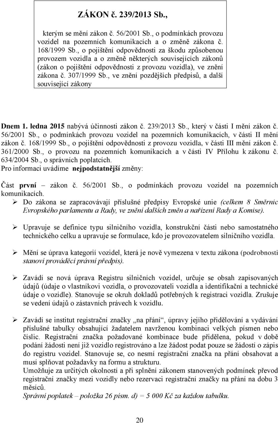 , ve znění pozdějších předpisů, a další související zákony Dnem 1. ledna 2015 nabývá účinnosti zákon č. 239/2013 Sb., který v části I mění zákon č. 56/2001 Sb.