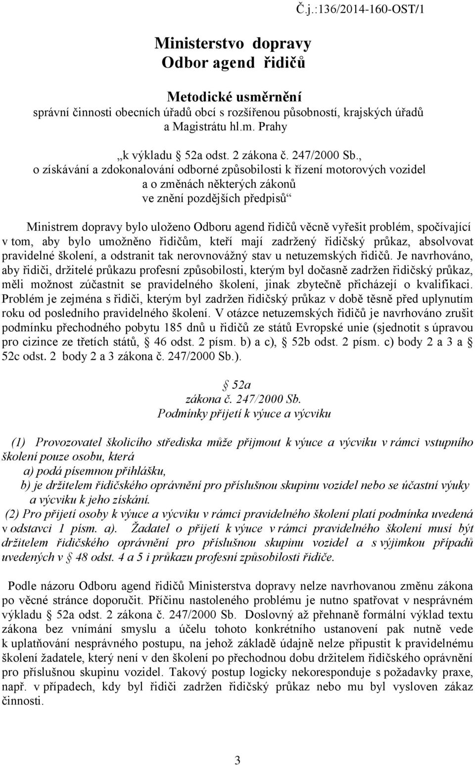 , o získávání a zdokonalování odborné způsobilosti k řízení motorových vozidel a o změnách některých zákonů ve znění pozdějších předpisů Ministrem dopravy bylo uloženo Odboru agend řidičů věcně