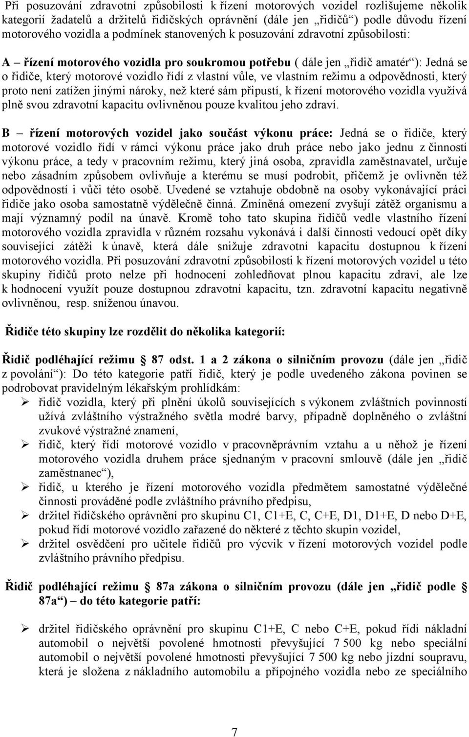 ve vlastním režimu a odpovědnosti, který proto není zatížen jinými nároky, než které sám připustí, k řízení motorového vozidla využívá plně svou zdravotní kapacitu ovlivněnou pouze kvalitou jeho