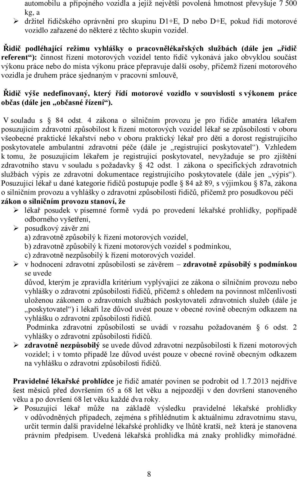 Řidič podléhající režimu vyhlášky o pracovnělékařských službách (dále jen řidič referent ): činnost řízení motorových vozidel tento řidič vykonává jako obvyklou součást výkonu práce nebo do místa