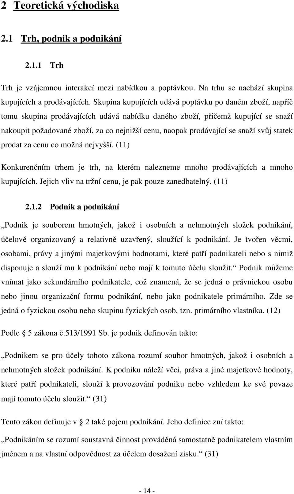 prodávající se snaží svůj statek prodat za cenu co možná nejvyšší. (11) Konkurenčním trhem je trh, na kterém nalezneme mnoho prodávajících a mnoho kupujících.