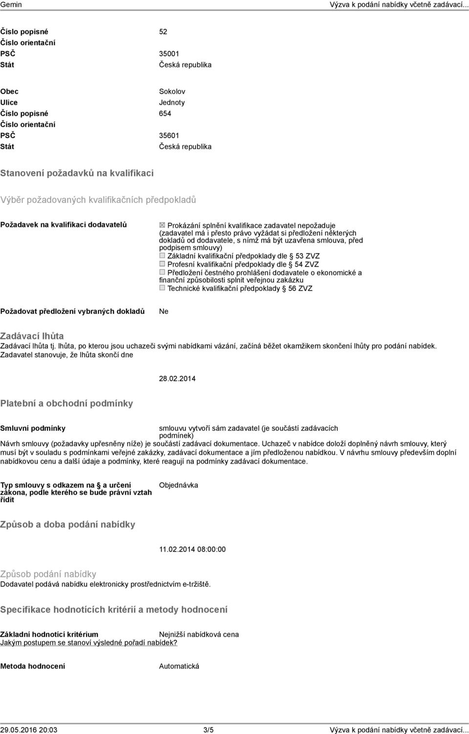 podpisem smlouvy) Základní kvalifikační předpoklady dle 53 ZVZ Profesní kvalifikační předpoklady dle 54 ZVZ Předložení čestného prohlášení dodavatele o ekonomické a finanční způsobilosti splnit