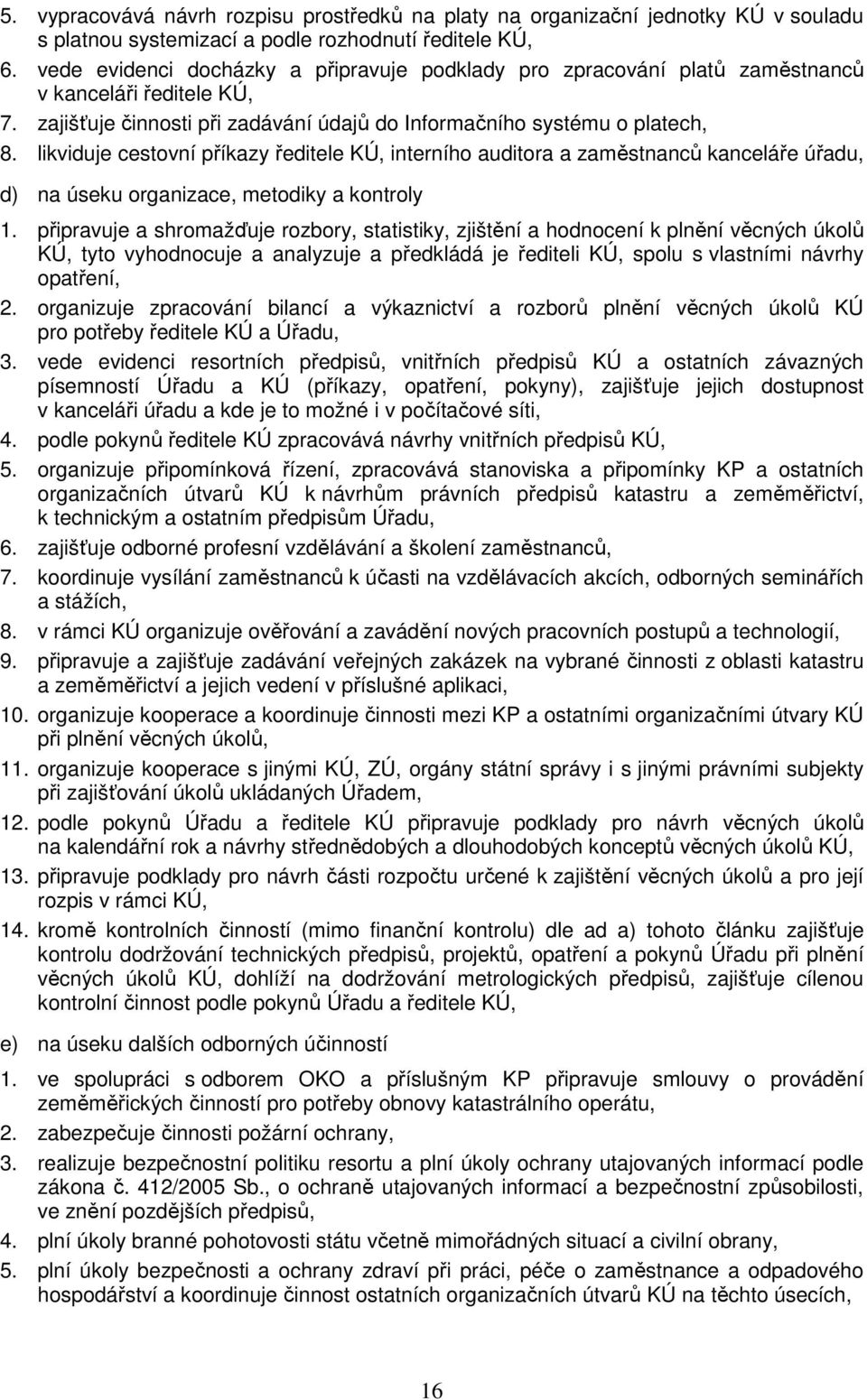 likviduje cestovní příkazy ředitele KÚ, interního auditora a zaměstnanců kanceláře úřadu, d) na úseku organizace, metodiky a kontroly 1.