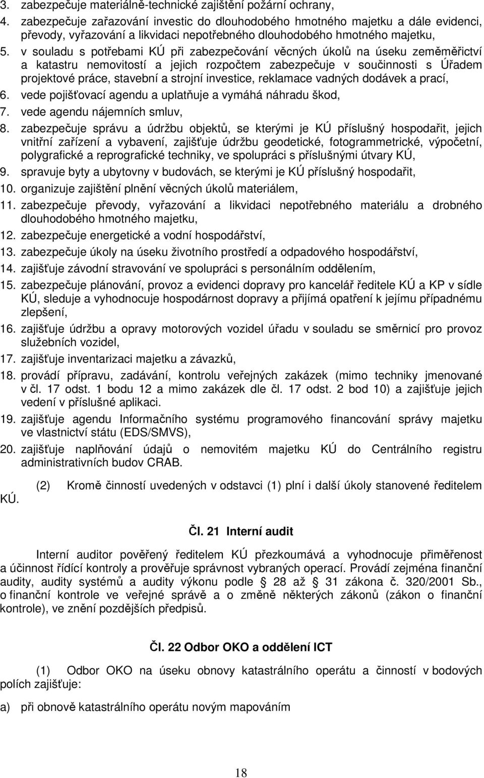 v souladu s potřebami KÚ při zabezpečování věcných úkolů na úseku zeměměřictví a katastru nemovitostí a jejich rozpočtem zabezpečuje v součinnosti s Úřadem projektové práce, stavební a strojní