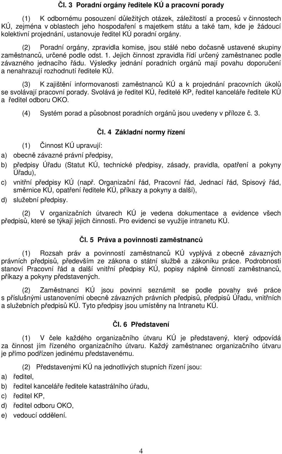 Jejich činnost zpravidla řídí určený zaměstnanec podle závazného jednacího řádu. Výsledky jednání poradních orgánů mají povahu doporučení a nenahrazují rozhodnutí ředitele KÚ.