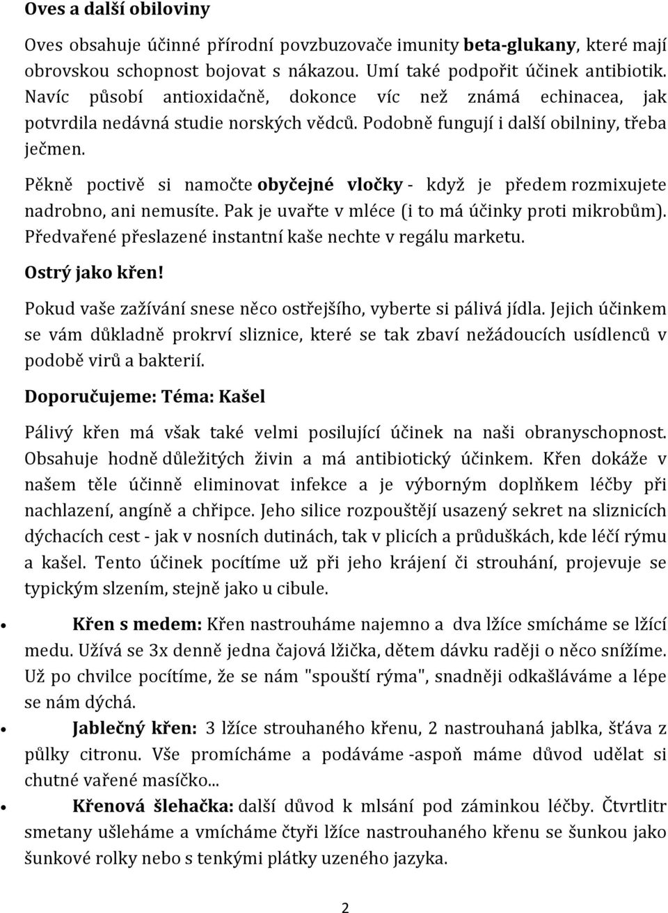 Pěkně poctivě si namočte obyčejné vločky - když je předem rozmixujete nadrobno, ani nemusíte. Pak je uvařte v mléce (i to má účinky proti mikrobům).