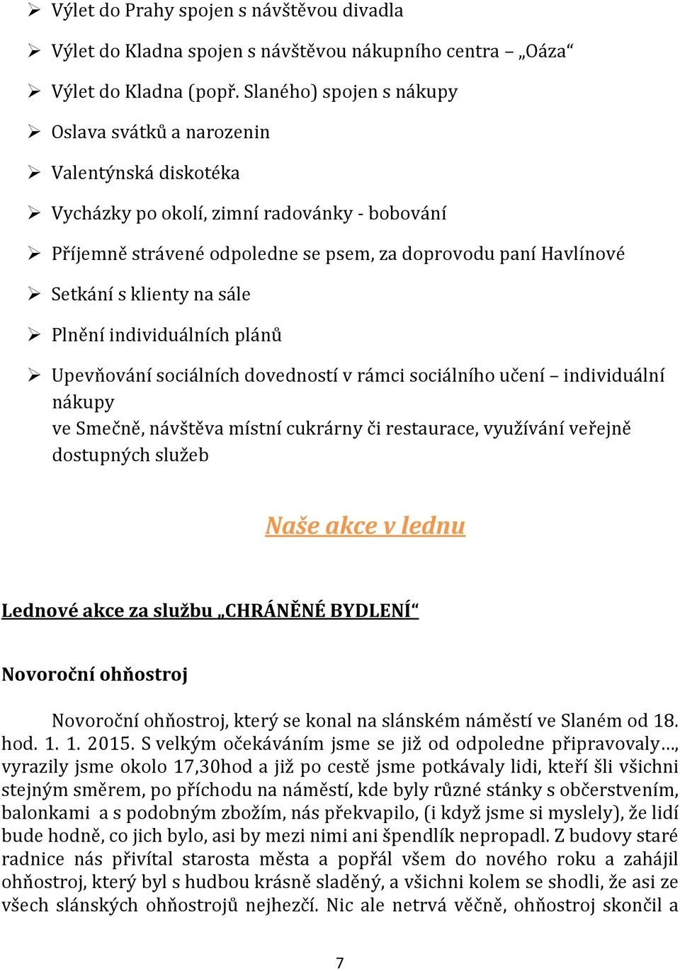 klienty na sále Plnění individuálních plánů Upevňování sociálních dovedností v rámci sociálního učení individuální nákupy ve Smečně, návštěva místní cukrárny či restaurace, využívání veřejně