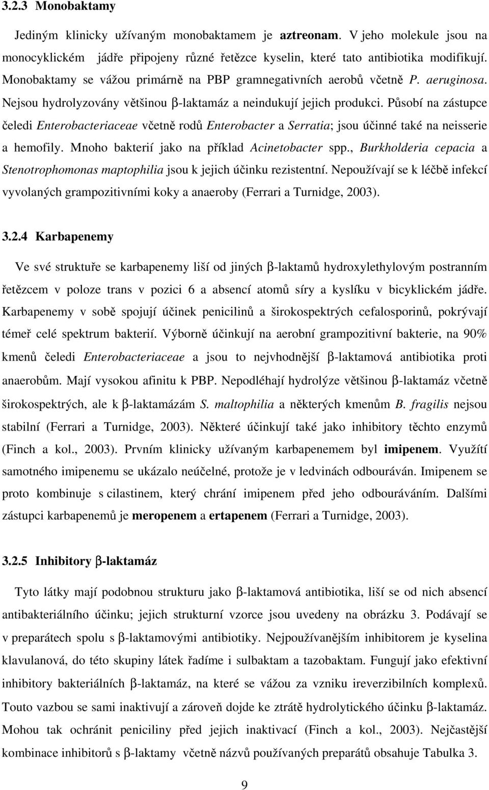 Působí na zástupce čeledi Enterobacteriaceae včetně rodů Enterobacter a Serratia; jsou účinné také na neisserie a hemofily. Mnoho bakterií jako na příklad Acinetobacter spp.