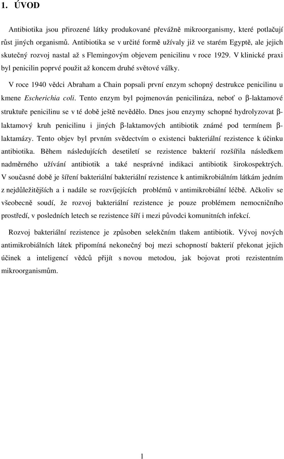 V klinické praxi byl penicilin poprvé použit až koncem druhé světové války. V roce 1940 vědci Abraham a Chain popsali první enzym schopný destrukce penicilinu u kmene Escherichia coli.