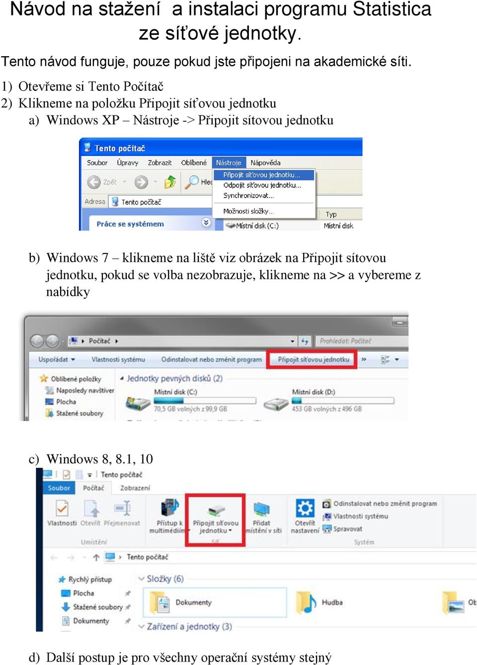 1) Otevřeme si Tento Počítač 2) Klikneme na položku Připojit síťovou jednotku a) Windows XP Nástroje -> Připojit