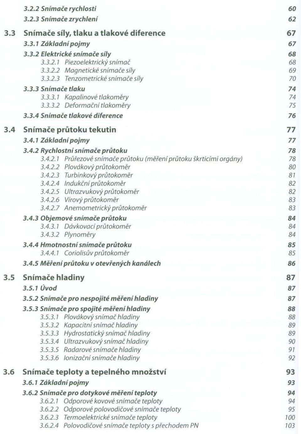 4 Snímače p růtoku te ku tin 77 3.4.1 Z á k la d n í p ojm y 77 3.4.2 Rychlostní snímače průtoku 78 3.4.2.1 Průřezové snímače průtoku (měřeníprůtoku škrticími orgány) 78 3.4.2.2 Plovákový průtokoměr 80 3.