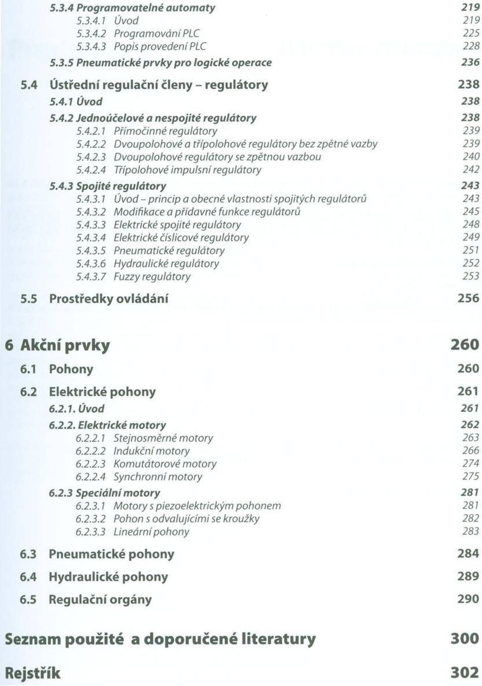 4.2.3 Dvoupolohové regulátory se zpětnou vazbou 240 5.4.2A Třípolohové impulsní regulátory 242 5.4.3 Spojité regulátory 243 5.4.3.1 Úvod - princip a obecné vlastnosti spojitých regulátorů 243 5.4.3.2 Modifikace a přídavné funkce regulátorů 245 5.