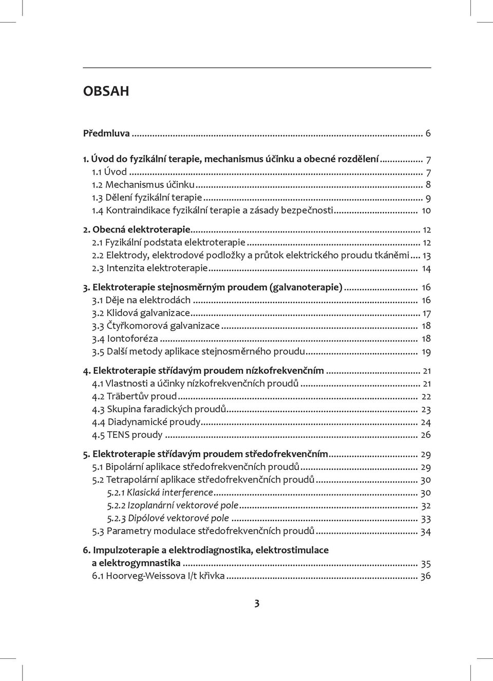 .. 13 2.3 Intenzita elektroterapie... 14 3. Elektroterapie stejnosměrným proudem (galvanoterapie)... 16 3.1 Děje na elektrodách... 16 3.2 Klidová galvanizace... 17 3.3 Čtyřkomorová galvanizace... 18 3.