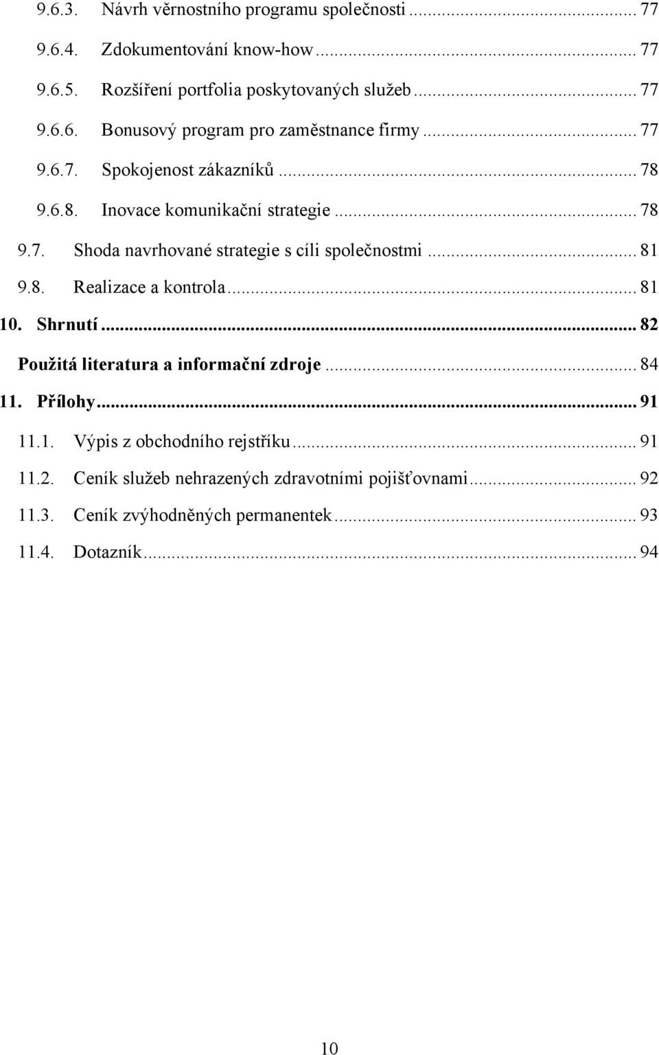 .. 81 10. Shrnutí... 82 Použitá literatura a informační zdroje... 84 11. Přílohy... 91 11.1. Výpis z obchodního rejstříku... 91 11.2. Ceník služeb nehrazených zdravotními pojišťovnami.