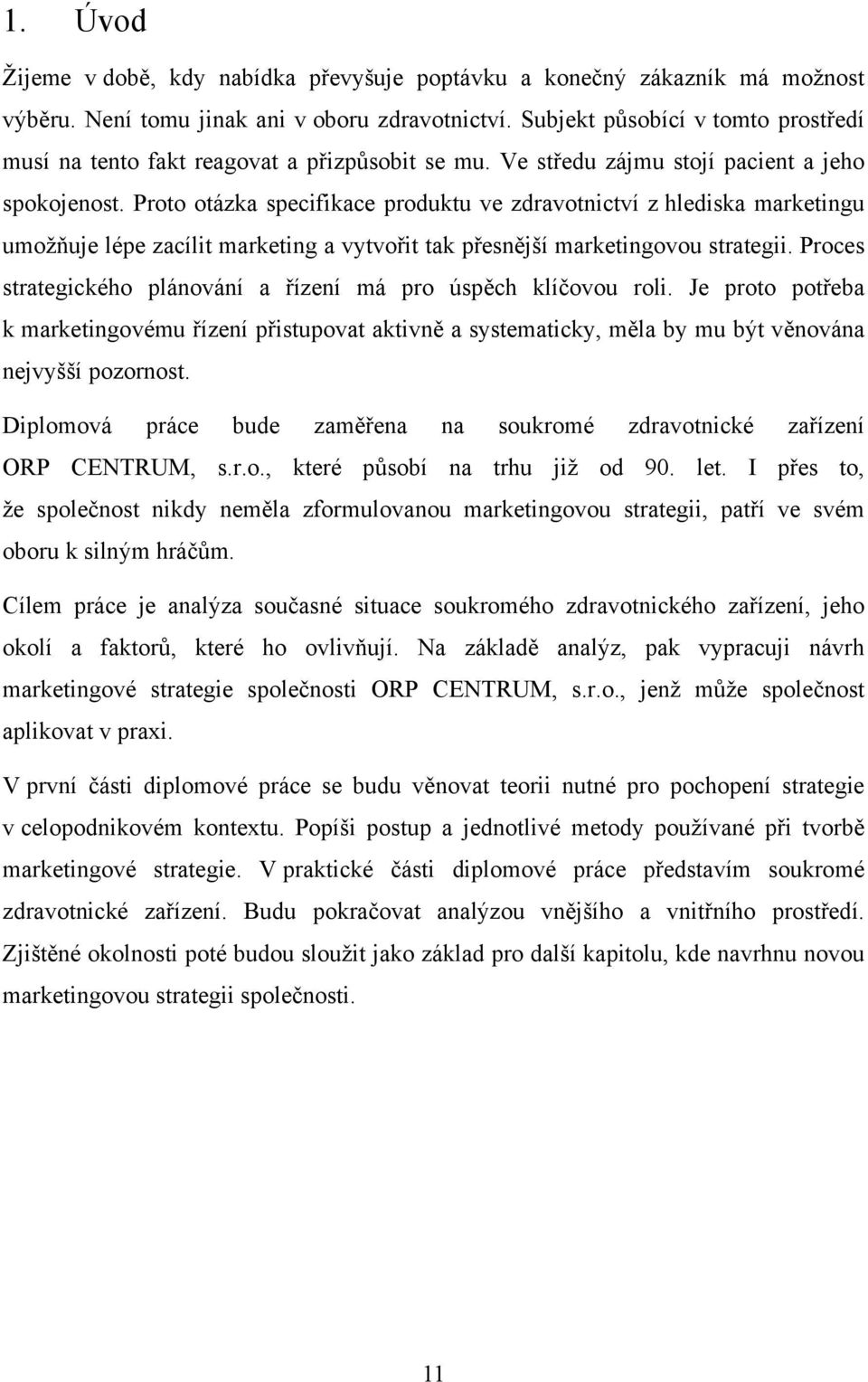 Proto otázka specifikace produktu ve zdravotnictví z hlediska marketingu umožňuje lépe zacílit marketing a vytvořit tak přesnější marketingovou strategii.