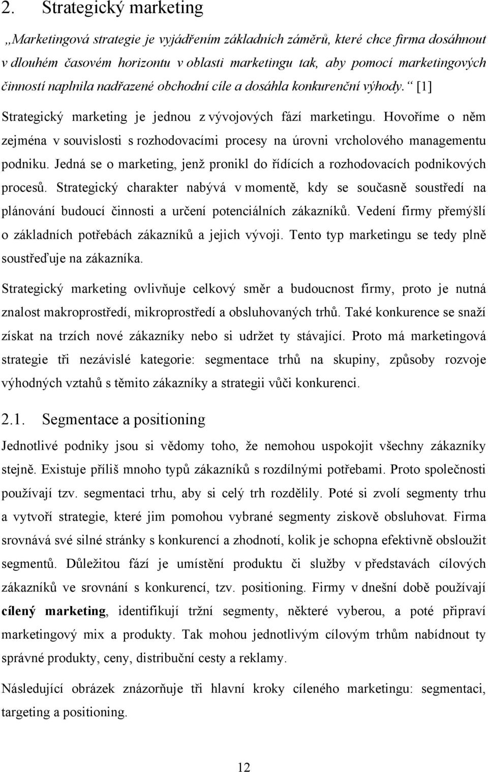 Hovoříme o něm zejména v souvislosti s rozhodovacími procesy na úrovni vrcholového managementu podniku. Jedná se o marketing, jenž pronikl do řídících a rozhodovacích podnikových procesů.