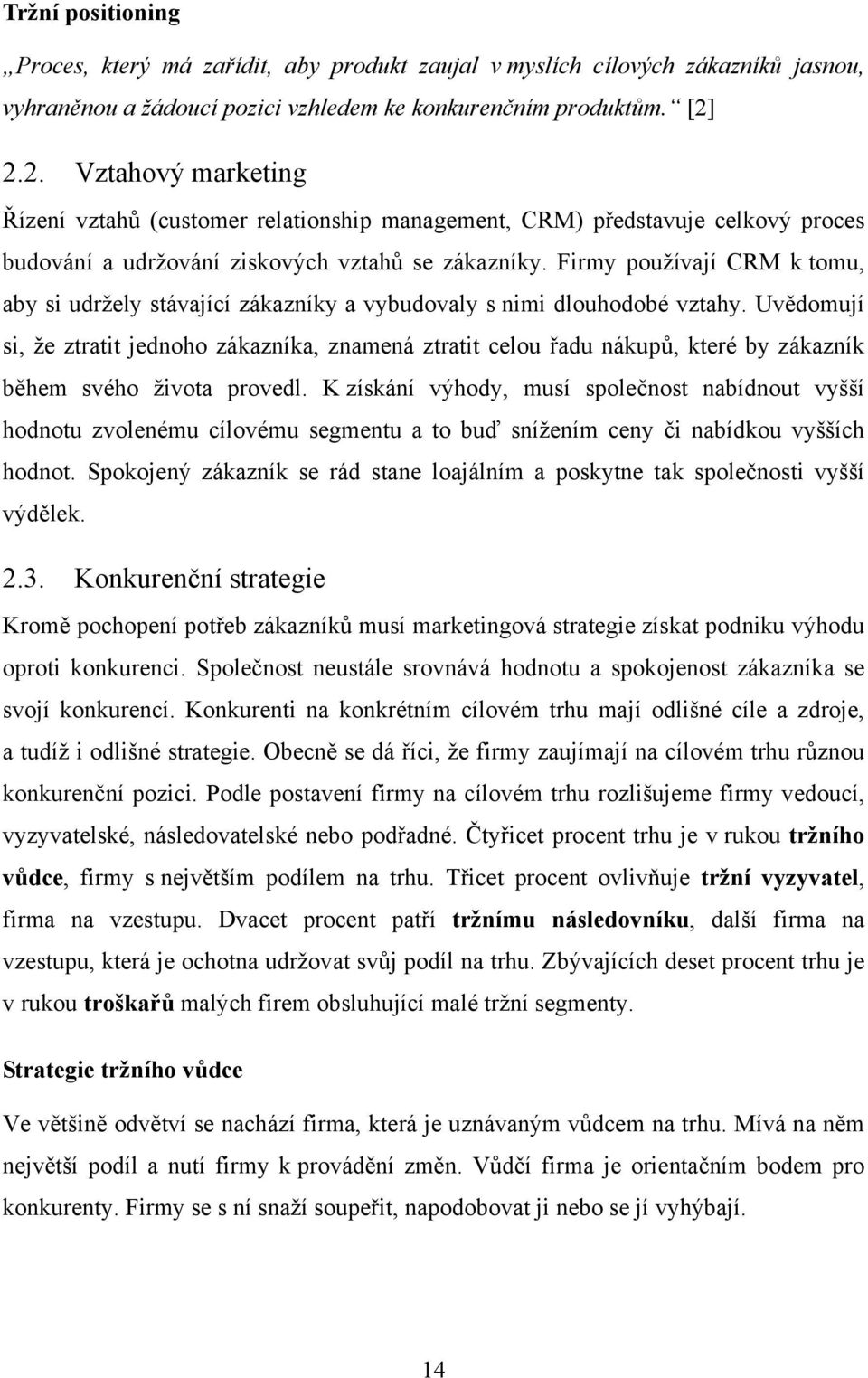 Firmy používají CRM k tomu, aby si udržely stávající zákazníky a vybudovaly s nimi dlouhodobé vztahy.