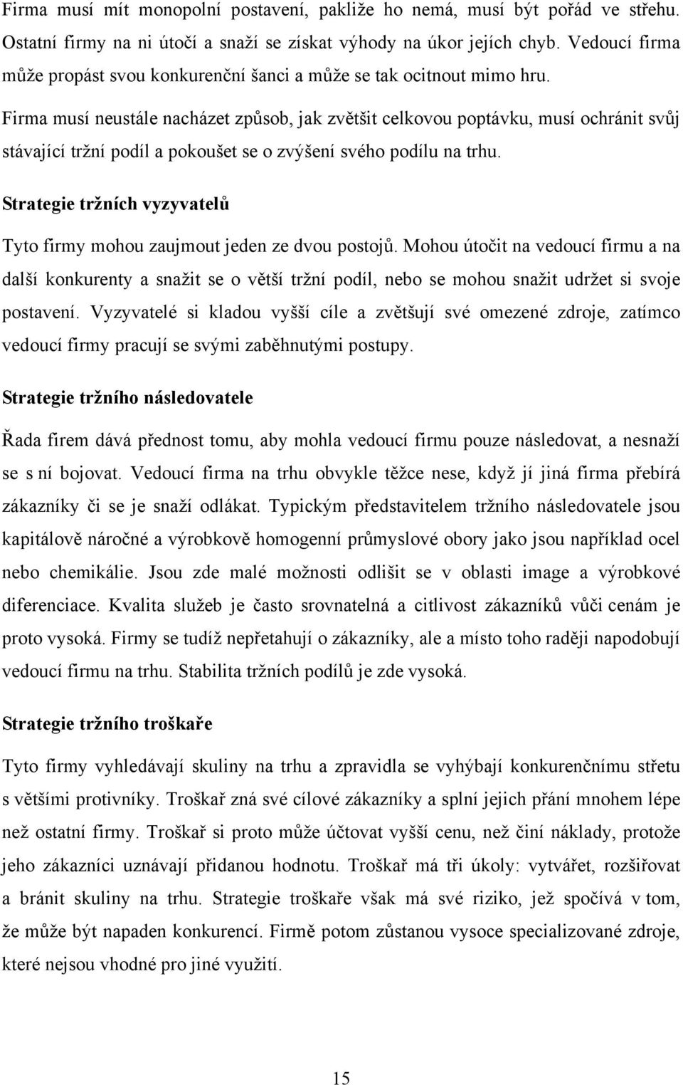 Firma musí neustále nacházet způsob, jak zvětšit celkovou poptávku, musí ochránit svůj stávající tržní podíl a pokoušet se o zvýšení svého podílu na trhu.