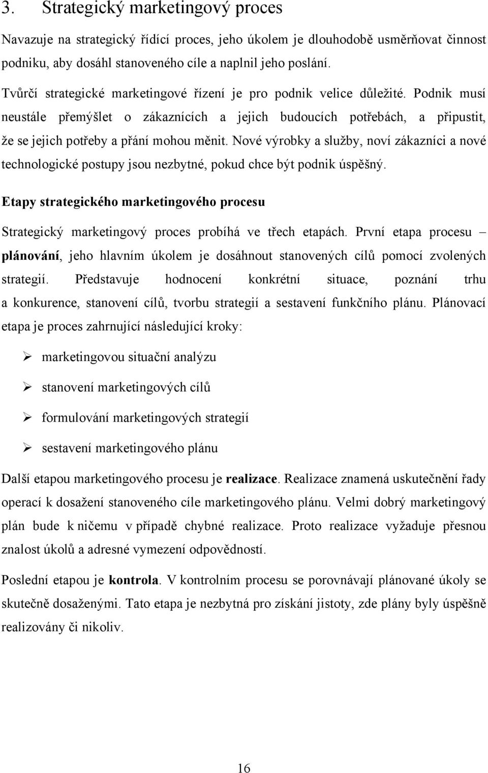 Nové výrobky a služby, noví zákazníci a nové technologické postupy jsou nezbytné, pokud chce být podnik úspěšný.