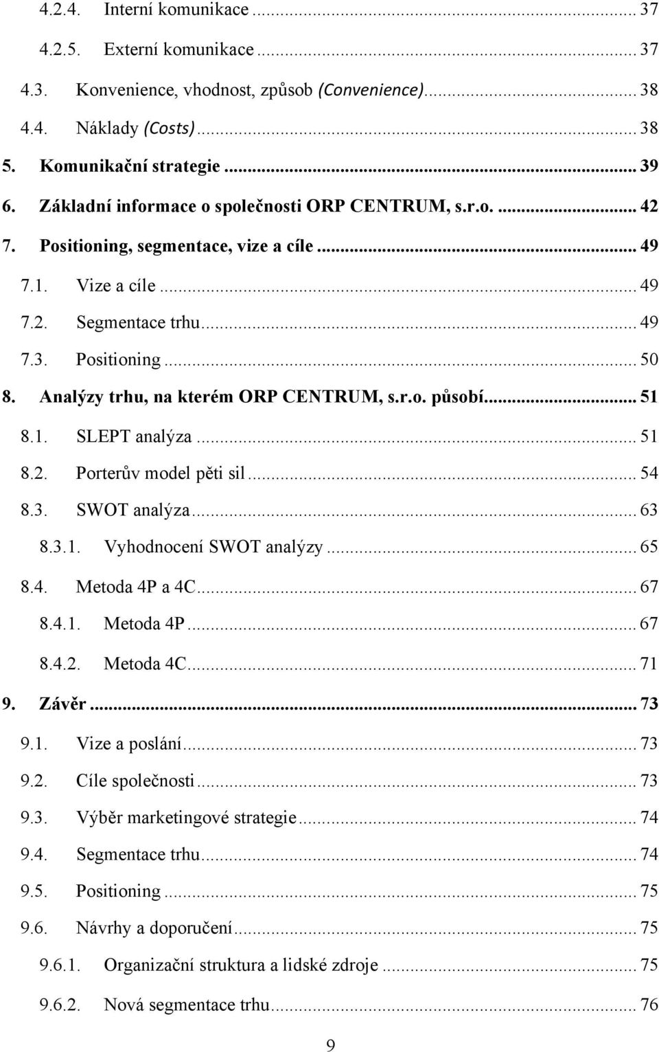 Analýzy trhu, na kterém ORP CENTRUM, s.r.o. působí... 51 8.1. SLEPT analýza... 51 8.2. Porterův model pěti sil... 54 8.3. SWOT analýza... 63 8.3.1. Vyhodnocení SWOT analýzy... 65 8.4. Metoda 4P a 4C.