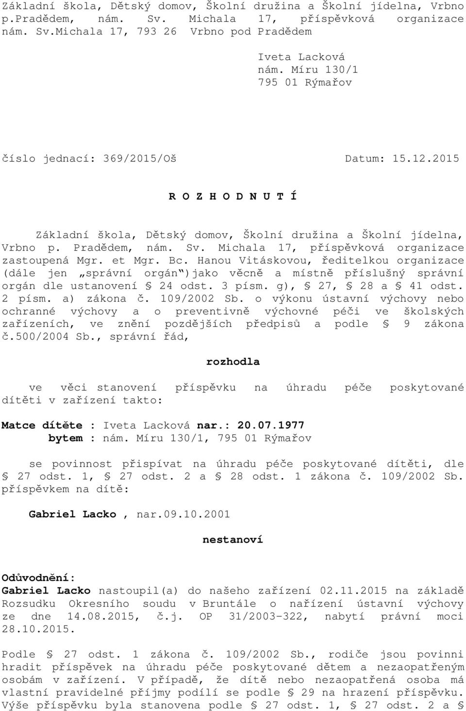 Michala 17, příspěvková organizace zastoupená Mgr. et Mgr. Bc. Hanou Vitáskovou, ředitelkou organizace (dále jen správní orgán )jako věcně a místně příslušný správní orgán dle ustanovení 24 odst.