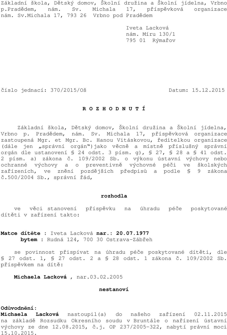 Michala 17, příspěvková organizace zastoupená Mgr. et Mgr. Bc. Hanou Vitáskovou, ředitelkou organizace (dále jen správní orgán )jako věcně a místně příslušný správní orgán dle ustanovení 24 odst.