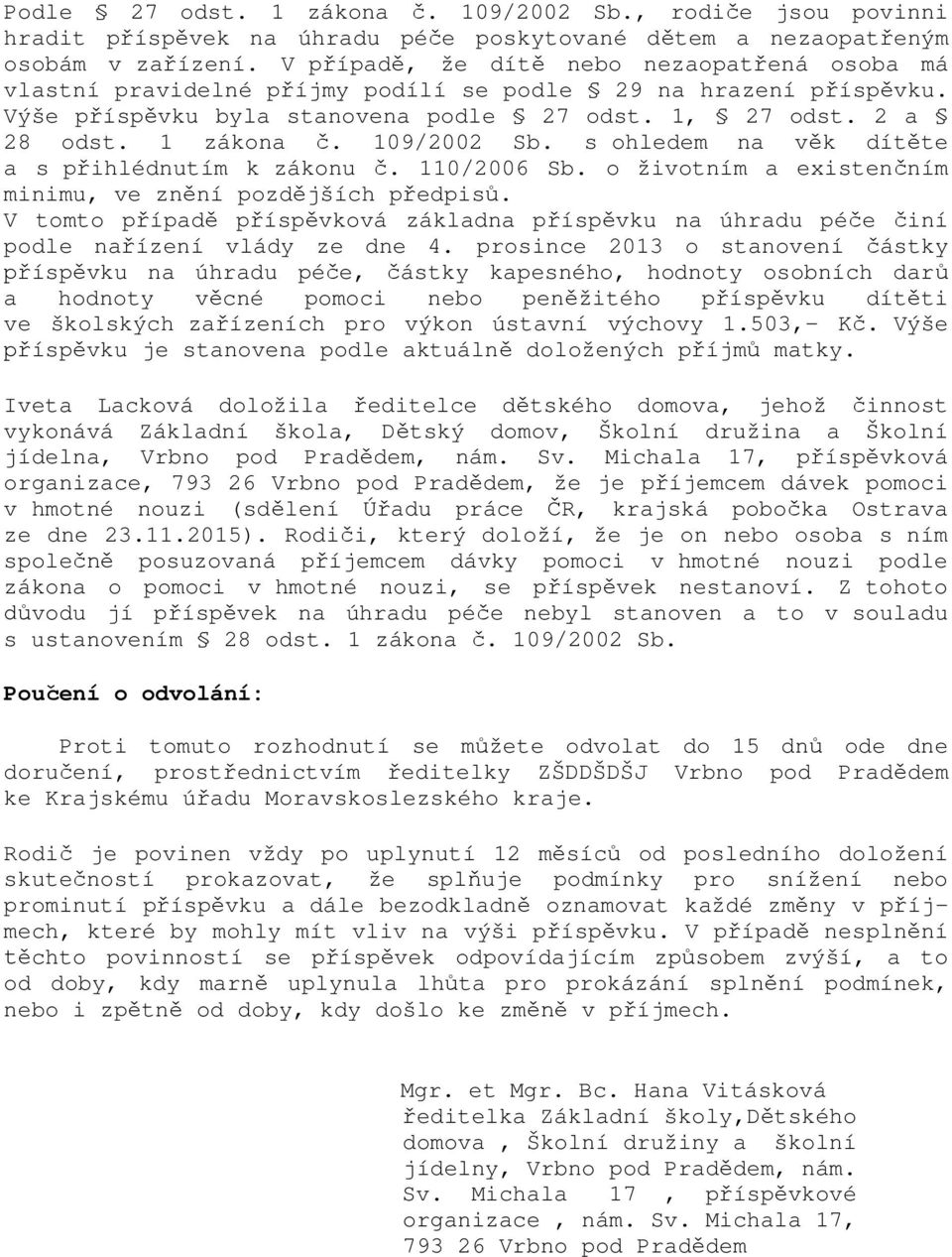 109/2002 Sb. s ohledem na věk dítěte a s přihlédnutím k zákonu č. 110/2006 Sb. o životním a existenčním minimu, ve znění pozdějších předpisů.