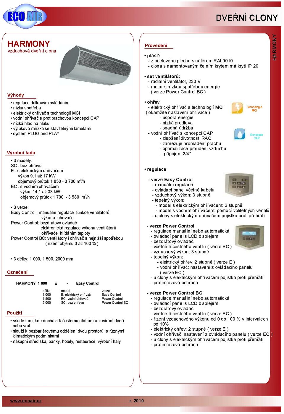 Easy Control:manuální regulace funkce ventilátorů iu ohřívače Power Control: bezdrátový ovladač elektronická regulace u ventilátorů iohřívače hlídáním teploty Power Control BC: ventilátory iohřívač